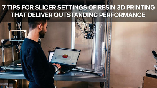 7 Tips for Slicer Settings of Resin 3D Printing that Deliver Outstanding Performance